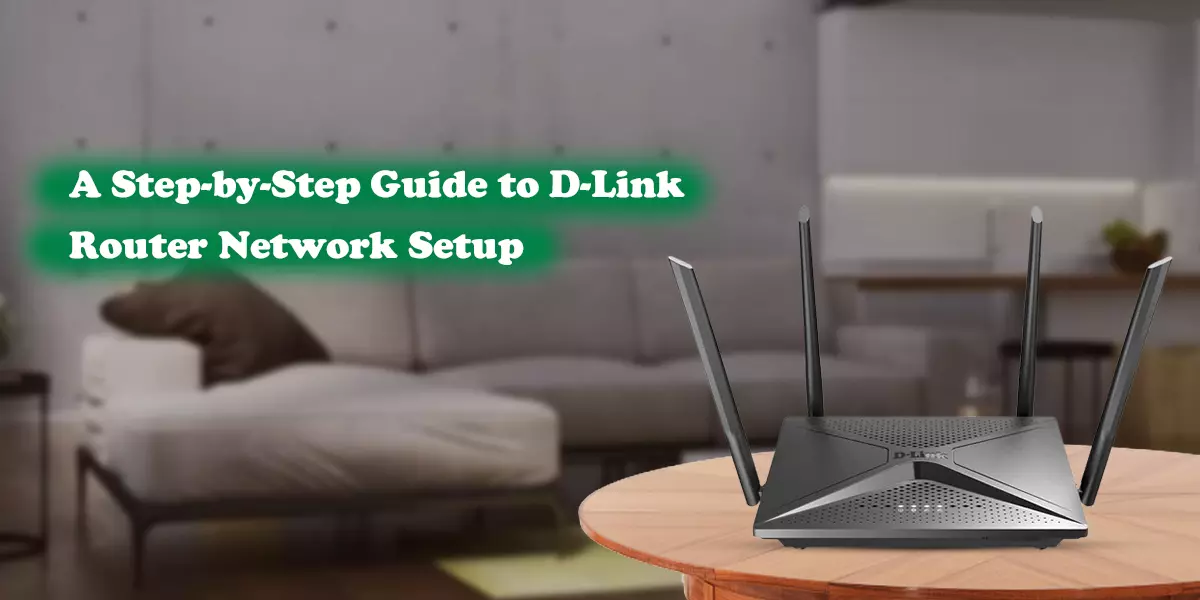 A Step-by-Step Guide to D-Link Router Network Setup